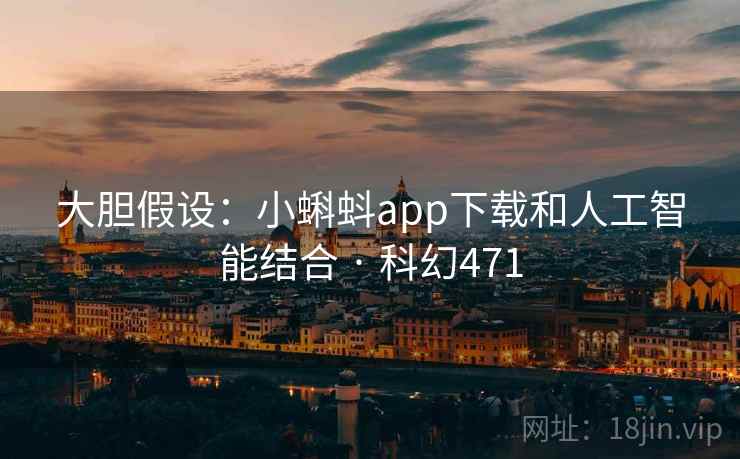 大胆假设：小蝌蚪app下载和人工智能结合 · 科幻471  第2张