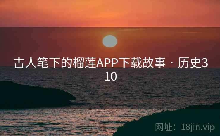 古人笔下的榴莲APP下载故事 · 历史310 第2张 古人笔下的榴莲APP下载故事 · 历史310 第2张