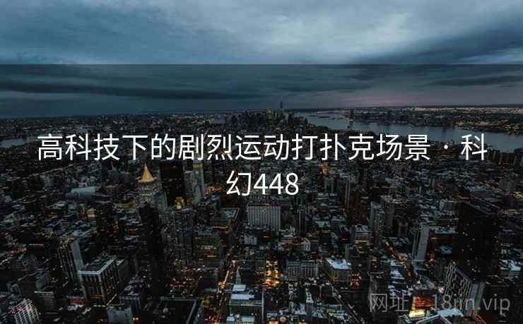 高科技下的剧烈运动打扑克场景 · 科幻448 第1张 高科技下的剧烈运动打扑克场景 · 科幻448 第1张