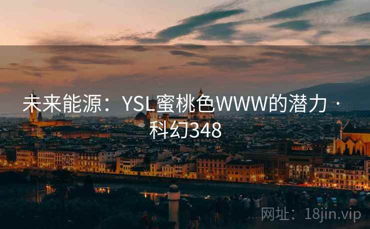 未来能源：YSL蜜桃色WWW的潜力 · 科幻348